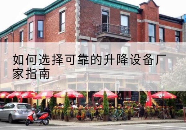 崇左电动升降机厂家-如何选择可靠的升降设备厂家指南
